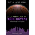The Mythology of Kobe Bryant: Theology and the Culture of Sport - Paperback