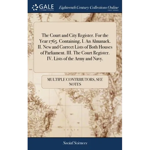 The Court and City Register. For the Year 1765. Containing, I. An Almanack. II. New and Correct Lists of Both Houses of Parliament. III. The Court Reg - Hardcover