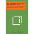 The Obligation of Following a Religious Vocation: A Study of the Theological Opinion from the Seventeenth to the Nineteenth Centuries - Paperback