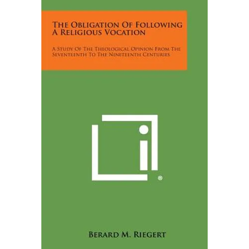The Obligation of Following a Religious Vocation: A Study of the Theological Opinion from the Seventeenth to the Nineteenth Centuries - Paperback