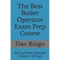 The Best Boiler Operator Exam Prep Course: Get Your Boiler Operator License in 30 Days - Paperback