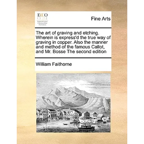 The Art of Graving and Etching. Wherein Is Express'd the True Way of Graving in Copper. Also the Manner and Method of the Famous Callot, and Mr. Bosse - Paperback