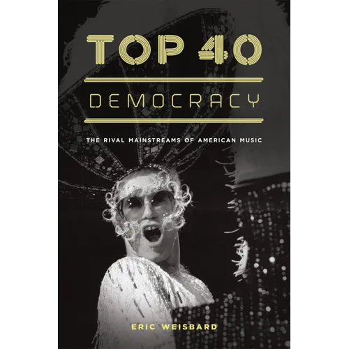 Top 40 Democracy: The Rival Mainstreams of American Music - Paperback