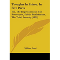 Thoughts In Prison, In Five Parts: Viz. The Imprisonment, The Retrospect, Public Punishment, The Trial, Futurity (1809) - Paperback