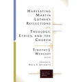Harvesting Martin Luthers Reflections on Theology, Ethics, and the Church - Paperback