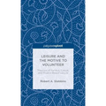 Leisure and the Motive to Volunteer: Theories of Serious, Casual, and Project-Based Leisure - Hardcover