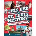 This Day in St. Louis History: The Famous, Infamous, and Everything in Between - Paperback