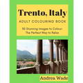 Trento, Italy Adult Colouring Book: 30 Stunning Images to Colour: The Perfect Way to Relax - Paperback