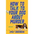 How to Talk to Your Dog about Murder: A Mystery - Paperback