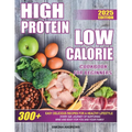 High Protein Low Calories Cookbook for Beginners: 300+ Easy Delicious Recipes for a Healthy Lifestyle, Everyday Journey of Nurturing Mind and Body for - Paperback
