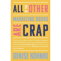 All Of The Other Marketing Books Are Crap: This is what you need to know to maneuver through the depressing shitshow that is your professional life as - Paperback
