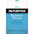 The On-Purpose Business Person: Doing More Of What You Do Best More Profitably - Paperback