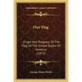 Our Flag: Origin And Progress Of The Flag Of The United States Of America (1872) - Paperback