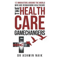 The Healthcare Gamechangers: 12 innovators around the world reimagining healthcare - Paperback
