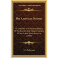 The American Nations: Or Outlines Of A National History Of The Ancient And Modern Nations Of North And South America (1836) - Hardcover