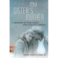 My Sister's Mother: A Memoir of War, Exile, and Stalin's Siberia - Hardcover