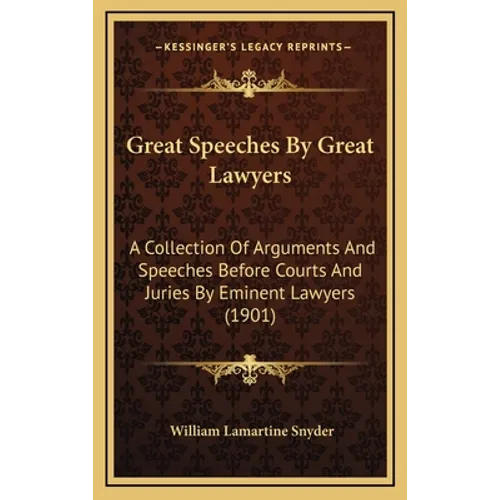 Great Speeches By Great Lawyers: A Collection Of Arguments And Speeches Before Courts And Juries By Eminent Lawyers (1901) - Hardcover