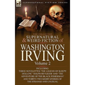 The Collected Supernatural and Weird Fiction of Washington Irving: Volume 2-Including Three Novelettes 'The Legend of Sleepy Hollow, ' 'Dolph Heyliger - Hardcover