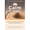 Calm in Chaos: Mindfulness and Meditation for Busy Professionals - Paperback