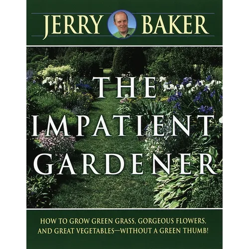 Impatient Gardener: How to Grow Green Grass, Gorgeous Flowers, and Great Vegetables--Without a GreenThumb! - Paperback