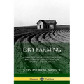 Dry Farming: A Guide for Farming Crops Without Irrigation in Climates with Low Rainfall and Drought - Paperback