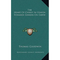 The Heart Of Christ In Heaven Towards Sinners On Earth - Hardcover