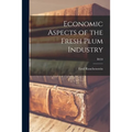 Economic Aspects of the Fresh Plum Industry; B459 - Paperback