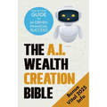 The AI Wealth Creation Bible: The Ultimate Step-by-Step Blueprint for AI-Driven Financial Success - Paperback