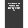 Be Fearless In The Pursuit Of What Sets Your Soul On Fire: Overcoming Obstacles In The Face Of Fear - Paperback