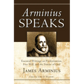 Arminius Speaks: Essential Writings on Predestination, Free Will, and the Nature of God - Hardcover