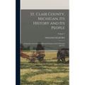 St. Clair County, Michigan, Its History and Its People: A Narrative Account of Its Historical Progress and Its Principal Interests; Volume 1 - Hardcover