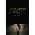 Negotiated Moments: Improvisation, Sound, and Subjectivity - Paperback