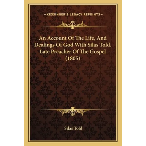 An Account Of The Life, And Dealings Of God With Silas Told, Late Preacher Of The Gospel (1805) - Paperback