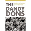 The Dandy Dons: Bill Russell, K. C. Jones, Phil Woolpert, and One of College Basketball's Greatest and Most Innovative Teams - Paperback