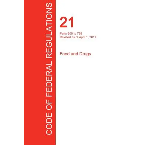 CFR 21, Parts 600 to 799, Food and Drugs, April 01, 2017 (Volume 7 of 9) - Paperback