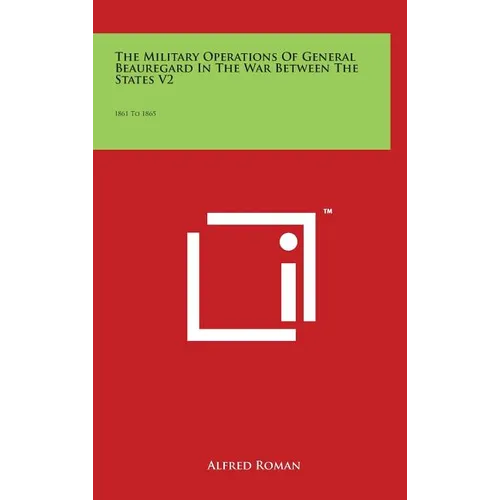 The Military Operations of General Beauregard in the War Between the States V2: 1861 to 1865 - Hardcover
