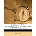 The Results of an Anthropological Investigation of the External Ear... - Paperback