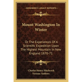 Mount Washington In Winter: Or The Experiences Of A Scientific Expedition Upon The Highest Mountain In New England 1870-71 - Paperback
