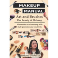 Art and Brushes - The Magic of Makeup: Complete Guide to Makeup: Techniques, Secrets and Tips for Perfect Makeup. Complete guide to professional makeu - Paperback