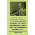Ten Years In Japan - A Contemporary Record Drawn From The Diaries And Private And Official Papers Of Joseph C. Grew United States Ambassador To Japan - Hardcover