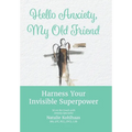 Hello Anxiety, My Old Friend: Harness Your Invisible Superpower - Hardcover