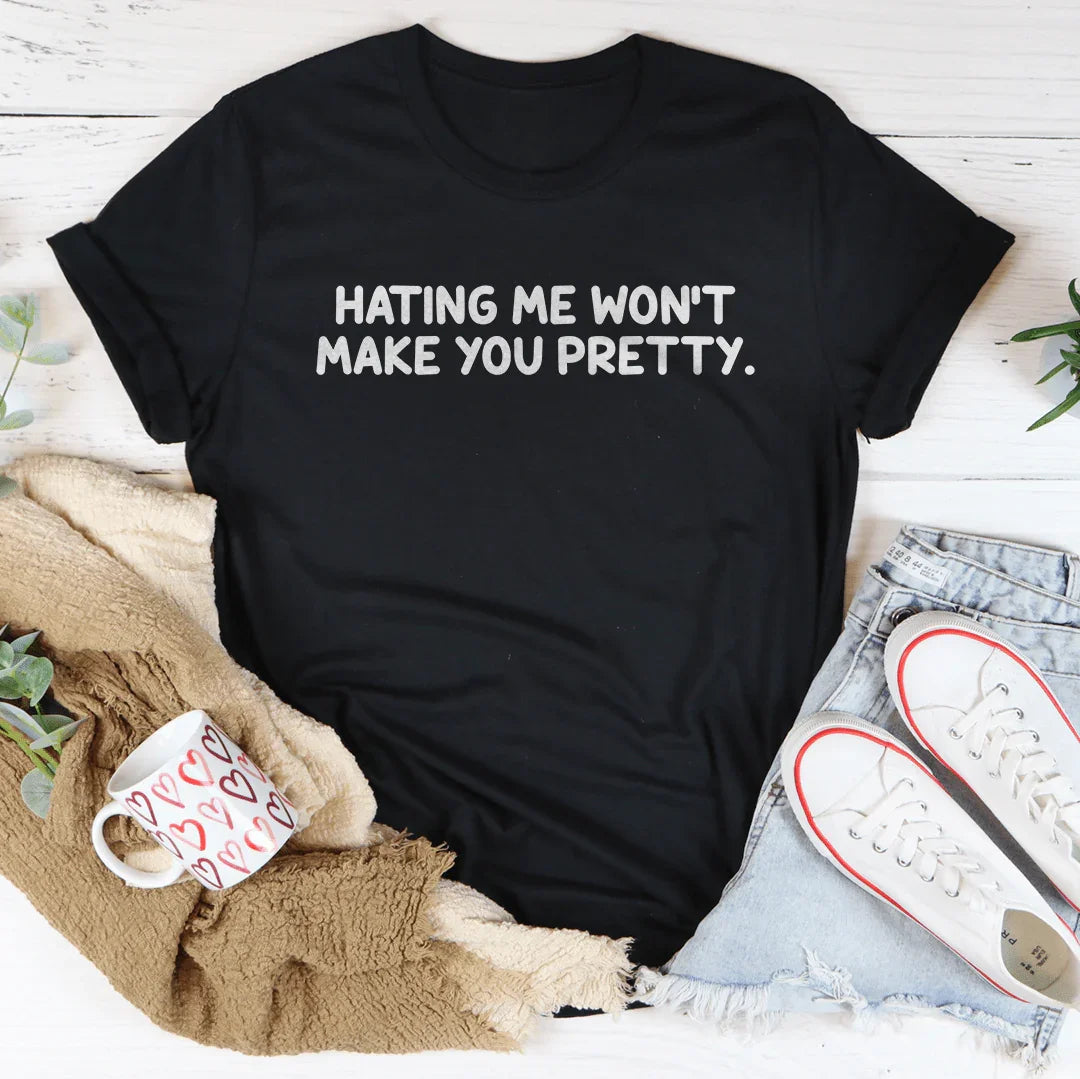 Hating Me Won't Make You Pretty Tee