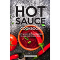 Hot Sauce Cookbook: Tasty Easy Hot Sauce Recipes to Add Spice to Any Meal - Paperback