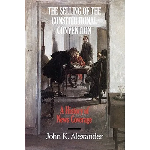 The Selling of the Constitutional Convention: A History of News Coverage - Hardcover