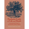 Powhatan Lords of Life and Death: Command and Consent in Seventeenth-Century Virginia - Hardcover