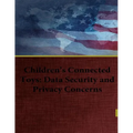 Children's Connected Toys: Data Security and Privacy Concerns - Paperback