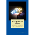 Manifestation Magic: How to Tap the Magic and the Power of Your Subconscious Mind to Manifest Anything and Change Your Life Forever - Paperback