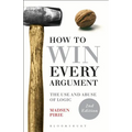How to Win Every Argument: The Use and Abuse of Logic - Paperback