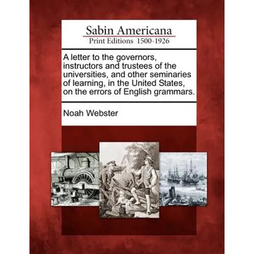 A Letter to the Governors, Instructors and Trustees of the Universities, and Other Seminaries of Learning, in the United States, on the Errors of Engl - Paperback