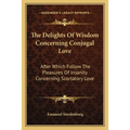 The Delights Of Wisdom Concerning Conjugal Love: After Which Follow The Pleasures Of Insanity Concerning Scortatory Love - Paperback